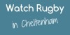 Watch Rugby_in_Cheltenham