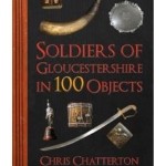 Soldiers of Gloucestershire in 100 Objects by Chris Chatterton
