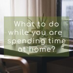 100 Innovative, useful and fun suggestions of what to do while you are spending time at home...