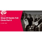 Show Of Hands: Full Circle Part II
